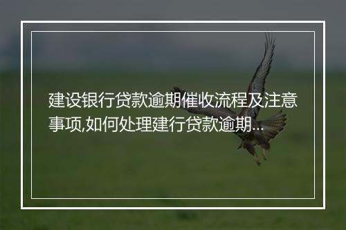 建设银行贷款逾期催收流程及注意事项,如何处理建行贷款逾期问题