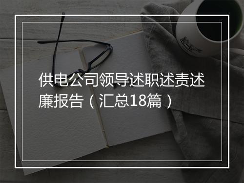 供电公司领导述职述责述廉报告（汇总18篇）