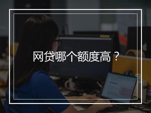 网贷哪个额度高？