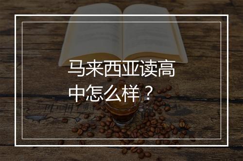 马来西亚读高中怎么样？