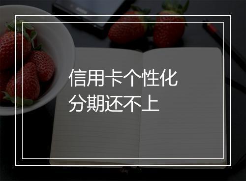 信用卡个性化分期还不上