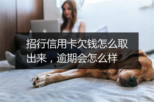 招行信用卡欠钱怎么取出来，逾期会怎么样