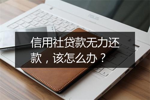 信用社贷款无力还款，该怎么办？