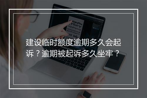 建设临时额度逾期多久会起诉？逾期被起诉多久坐牢？