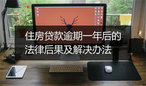 住房贷款逾期一年后的法律后果及解决办法