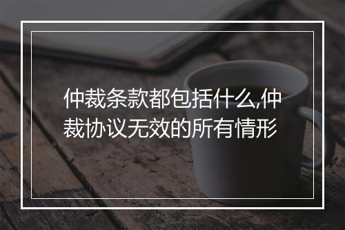仲裁条款都包括什么,仲裁协议无效的所有情形