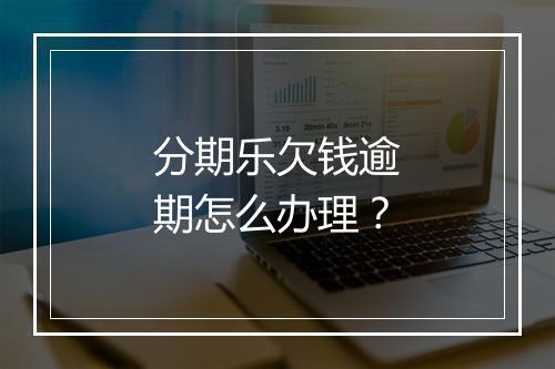 分期乐欠钱逾期怎么办理？