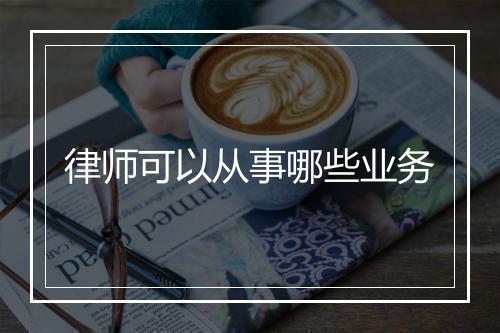 律师可以从事哪些业务