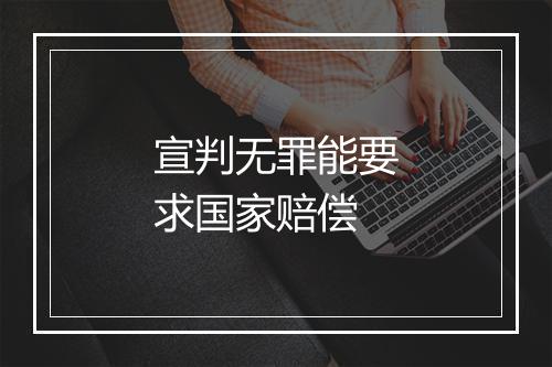 宣判无罪能要求国家赔偿