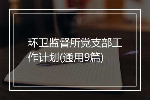 环卫监督所党支部工作计划(通用9篇)