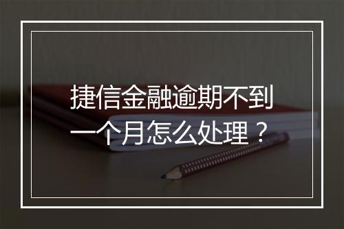 捷信金融逾期不到一个月怎么处理？
