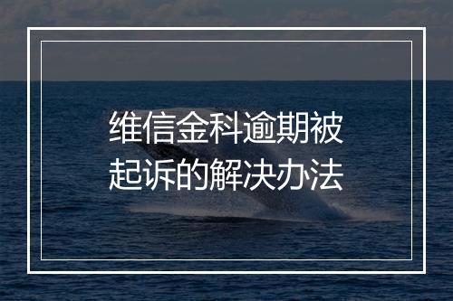 维信金科逾期被起诉的解决办法