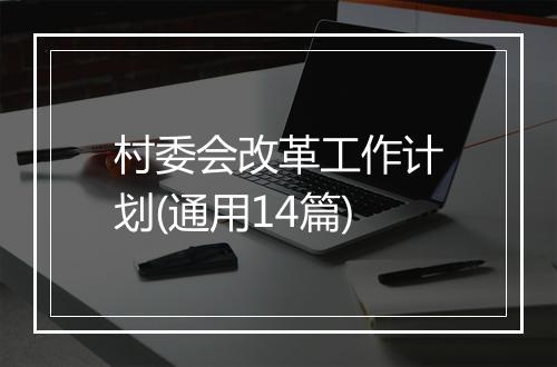 村委会改革工作计划(通用14篇)