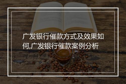 广发银行催款方式及效果如何,广发银行催款案例分析