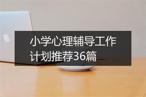 小学心理辅导工作计划推荐36篇