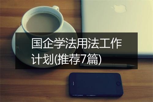国企学法用法工作计划(推荐7篇)
