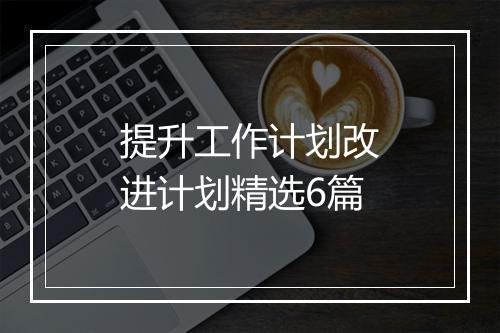 提升工作计划改进计划精选6篇