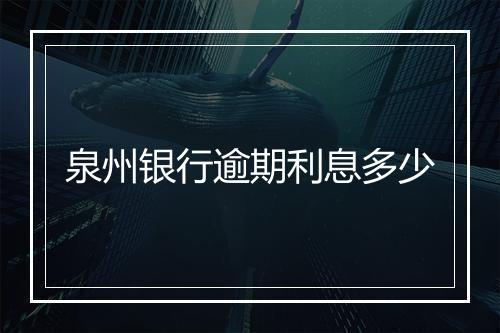 泉州银行逾期利息多少