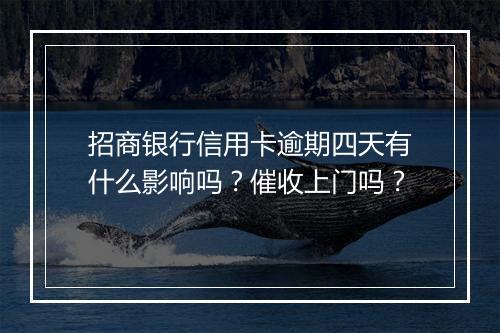 招商银行信用卡逾期四天有什么影响吗？催收上门吗？