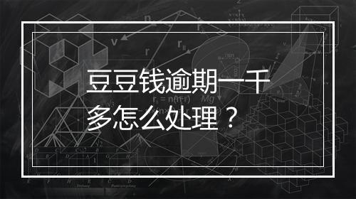 豆豆钱逾期一千多怎么处理？