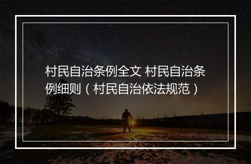 村民自治条例全文 村民自治条例细则（村民自治依法规范）