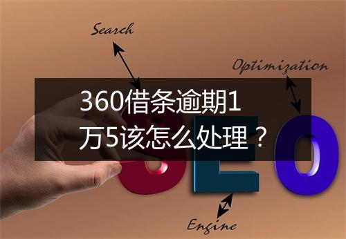 360借条逾期1万5该怎么处理？