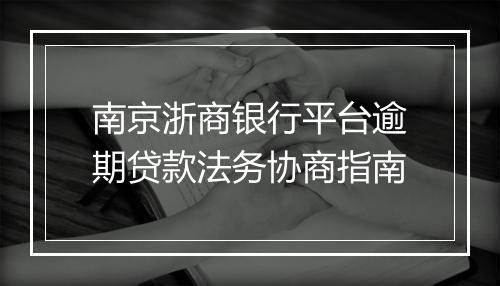 南京浙商银行平台逾期贷款法务协商指南