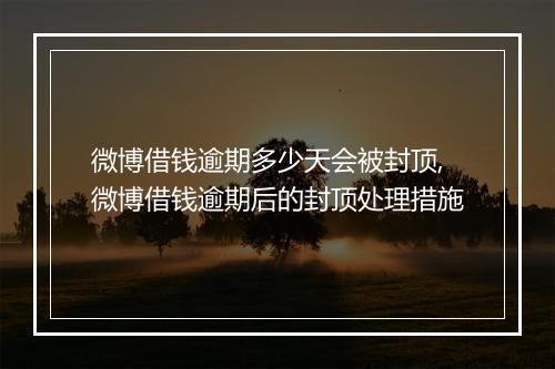 微博借钱逾期多少天会被封顶,微博借钱逾期后的封顶处理措施