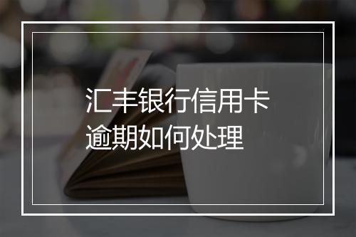 汇丰银行信用卡逾期如何处理