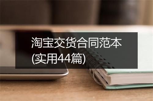 淘宝交货合同范本(实用44篇)