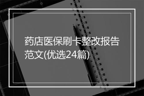 药店医保刷卡整改报告范文(优选24篇)