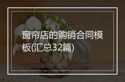 窗帘店的购销合同模板(汇总32篇)