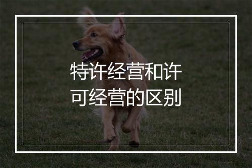 特许经营和许可经营的区别