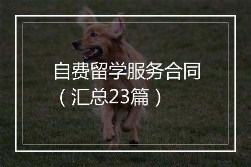 自费留学服务合同（汇总23篇）