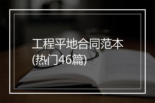 工程平地合同范本(热门46篇)