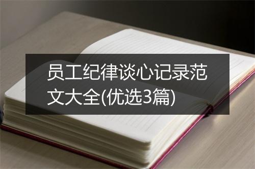 员工纪律谈心记录范文大全(优选3篇)