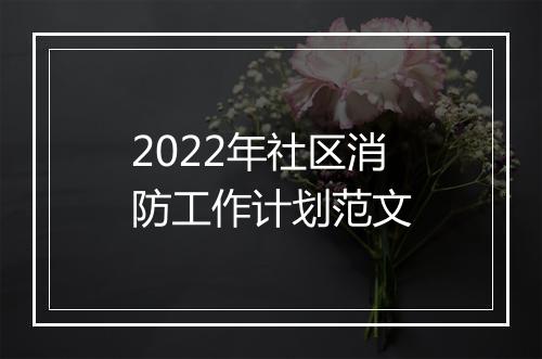 2022年社区消防工作计划范文