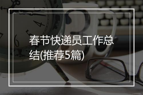 春节快递员工作总结(推荐5篇)