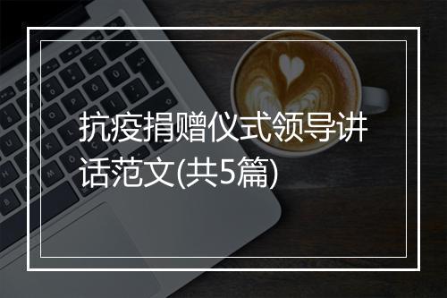 抗疫捐赠仪式领导讲话范文(共5篇)