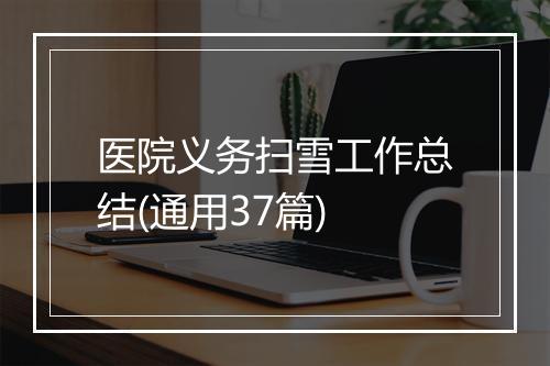 医院义务扫雪工作总结(通用37篇)