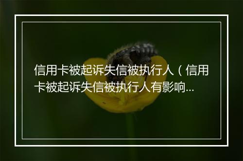 信用卡被起诉失信被执行人（信用卡被起诉失信被执行人有影响吗）