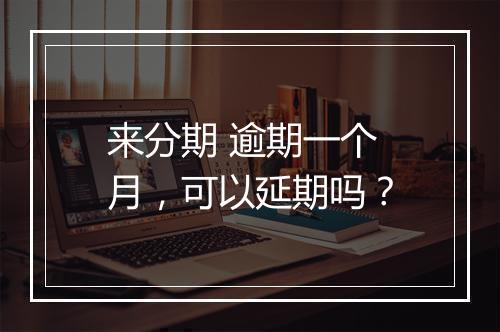 来分期 逾期一个月，可以延期吗？