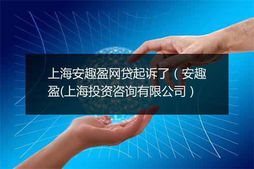 上海安趣盈网贷起诉了（安趣盈(上海投资咨询有限公司）