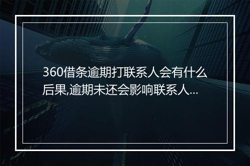 360借条逾期打联系人会有什么后果,逾期未还会影响联系人吗