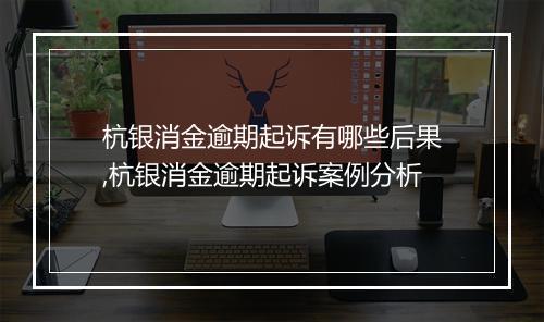 杭银消金逾期起诉有哪些后果,杭银消金逾期起诉案例分析
