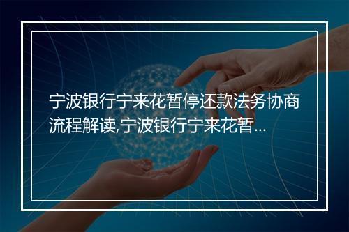 宁波银行宁来花暂停还款法务协商流程解读,宁波银行宁来花暂停还款如何进行法务协商