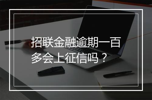 招联金融逾期一百多会上征信吗？