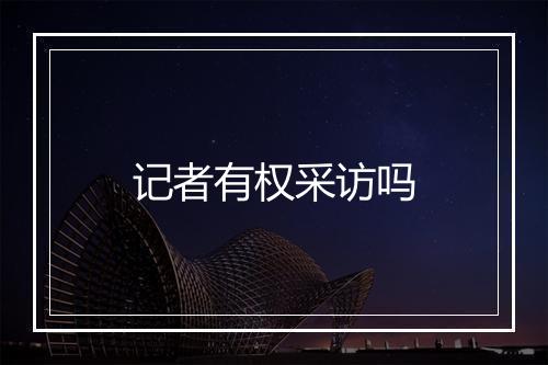 记者有权采访吗