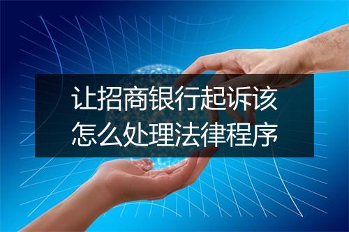 让招商银行起诉该怎么处理法律程序