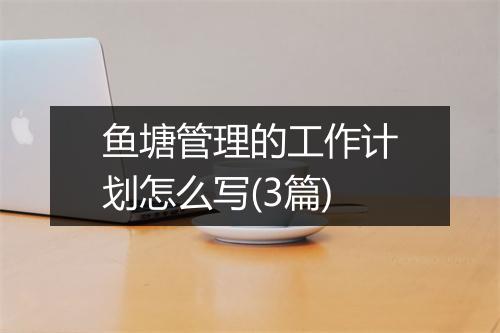 鱼塘管理的工作计划怎么写(3篇)